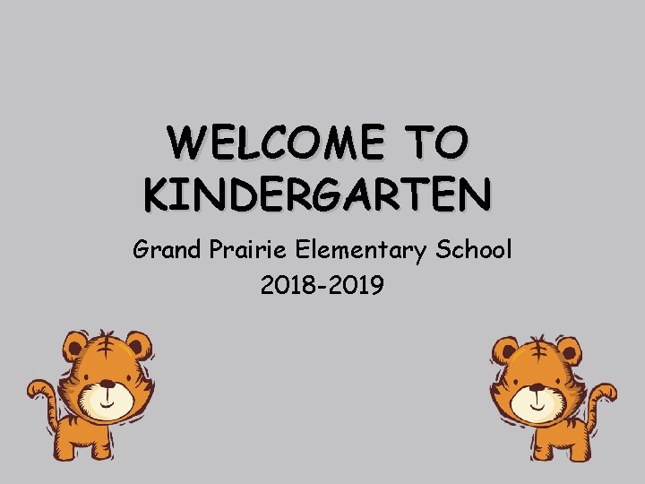 WELCOME TO KINDERGARTEN Grand Prairie Elementary School 2018 -2019 