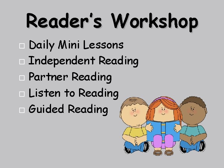Reader’s Workshop Daily Mini Lessons Independent Reading Partner Reading Listen to Reading Guided Reading