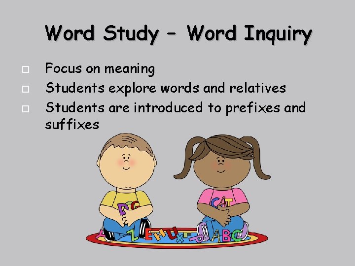 Word Study – Word Inquiry Focus on meaning Students explore words and relatives Students