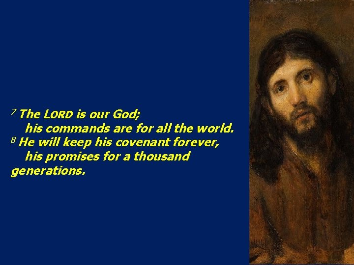 7 The LORD is our God; his commands are for all the world. 8