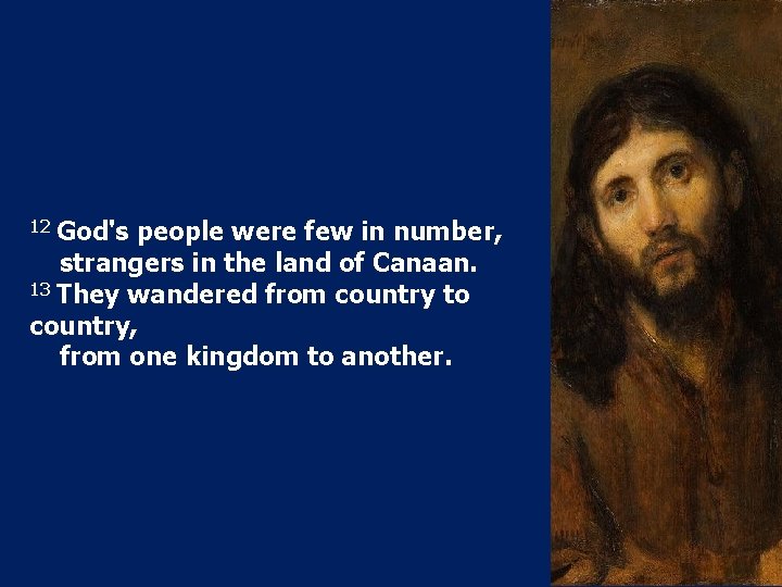 12 God's people were few in number, strangers in the land of Canaan. 13