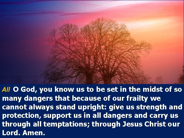 All O God, you know us to be set in the midst of so