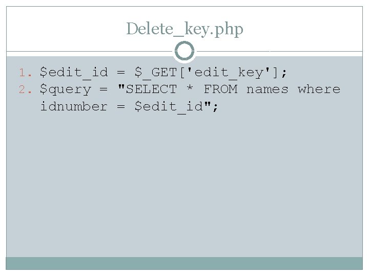Delete_key. php 1. $edit_id = $_GET['edit_key']; 2. $query = "SELECT * FROM names where