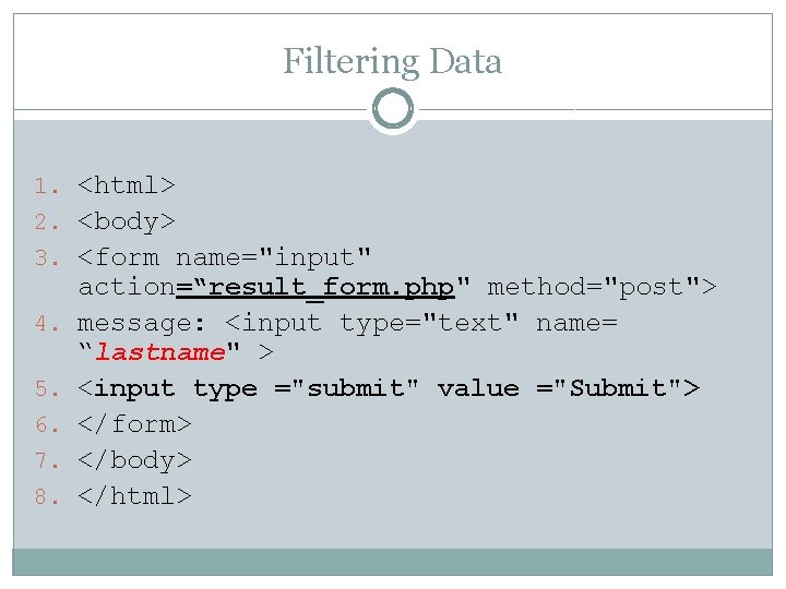 Filtering Data 1. <html> 2. <body> 3. <form name="input" 4. 5. 6. 7. 8.