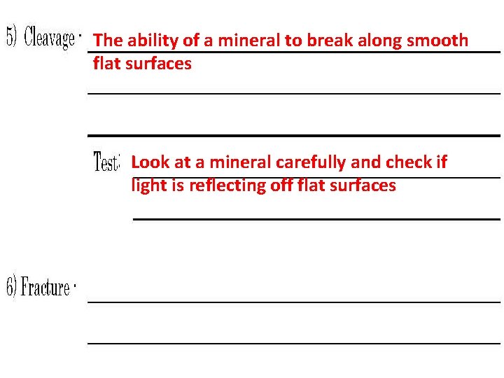 The ability of a mineral to break along smooth flat surfaces Look at a