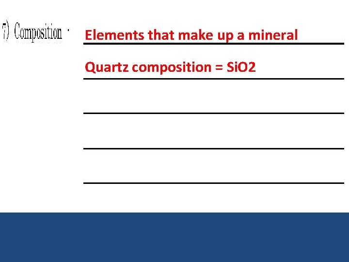 Elements that make up a mineral Quartz composition = Si. O 2 
