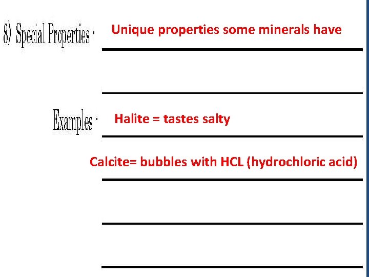 Unique properties some minerals have Halite = tastes salty Calcite= bubbles with HCL (hydrochloric