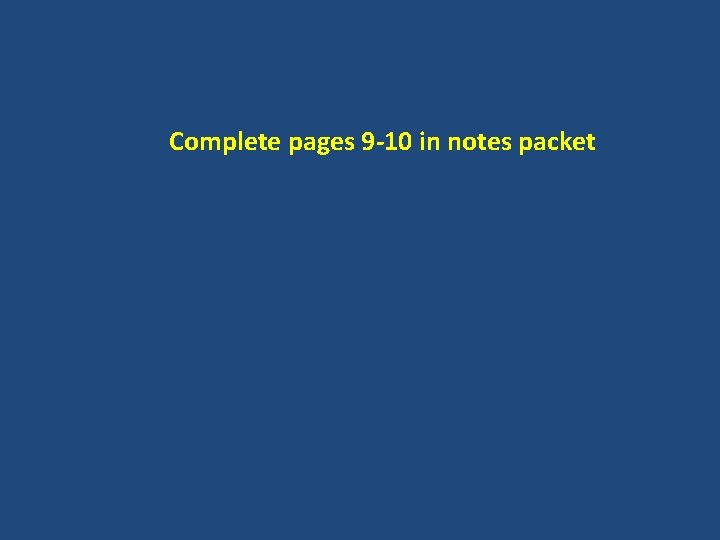 Complete pages 9 -10 in notes packet 