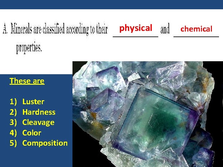 physical These are 1) 2) 3) 4) 5) Luster Hardness Cleavage Color Composition chemical