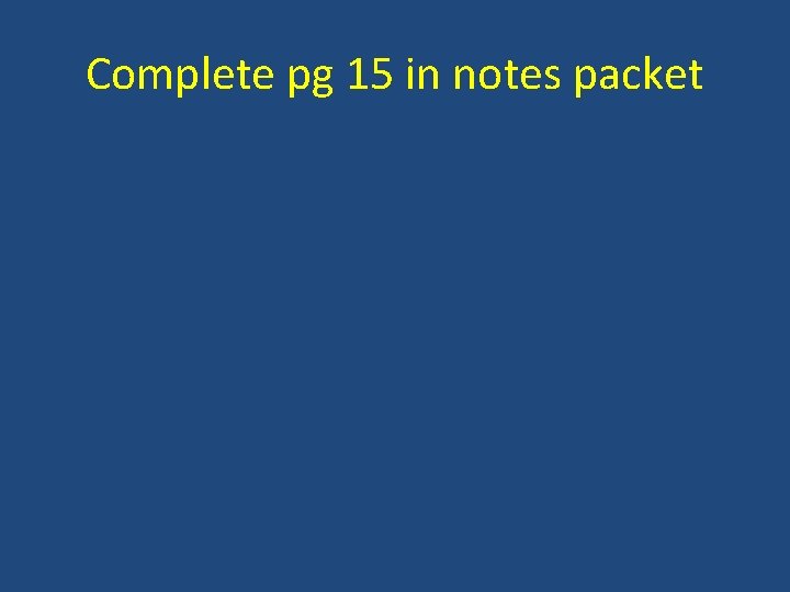 Complete pg 15 in notes packet 