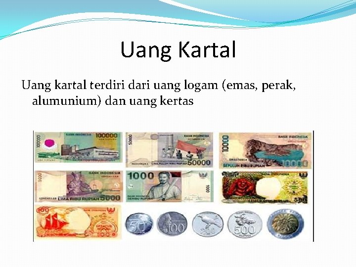 Uang Kartal Uang kartal terdiri dari uang logam (emas, perak, alumunium) dan uang kertas