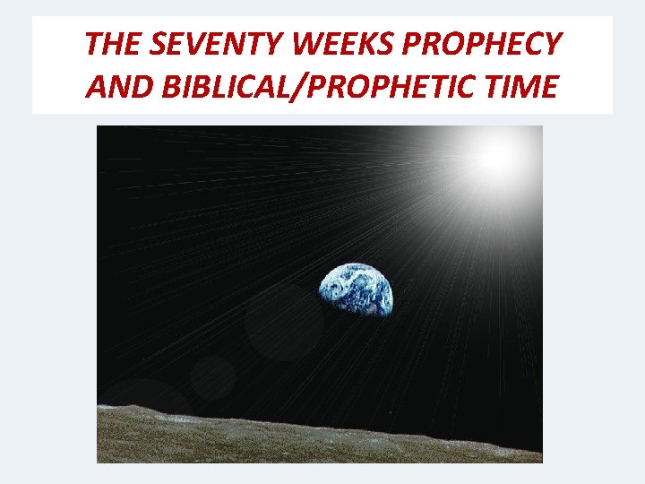 THE SEVENTY WEEKS PROPHECY AND BIBLICAL/PROPHETIC TIME 