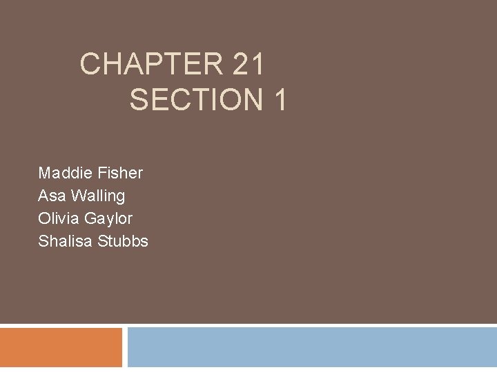 CHAPTER 21 SECTION 1 Maddie Fisher Asa Walling Olivia Gaylor Shalisa Stubbs 
