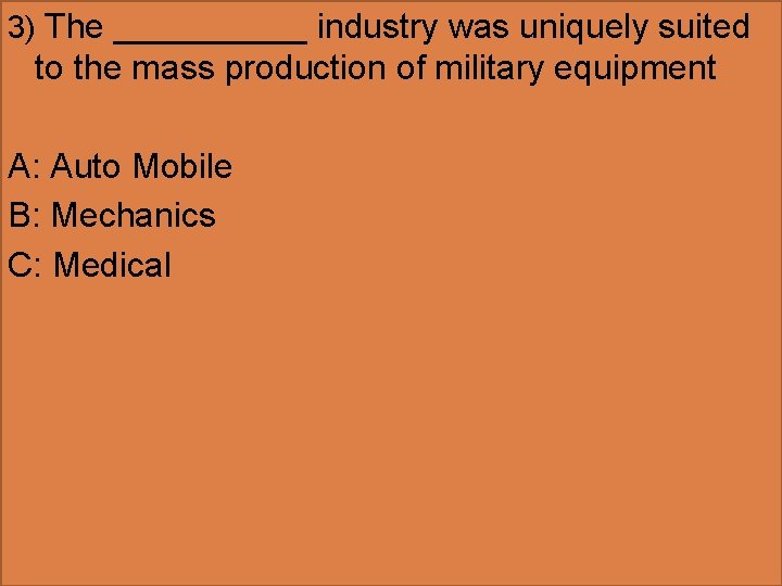 3) The _____ industry was uniquely suited to the mass production of military equipment