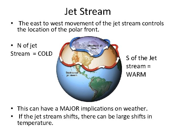 Jet Stream • The east to west movement of the jet stream controls the