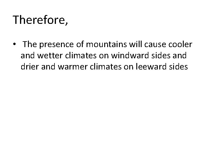 Therefore, • The presence of mountains will cause cooler and wetter climates on windward