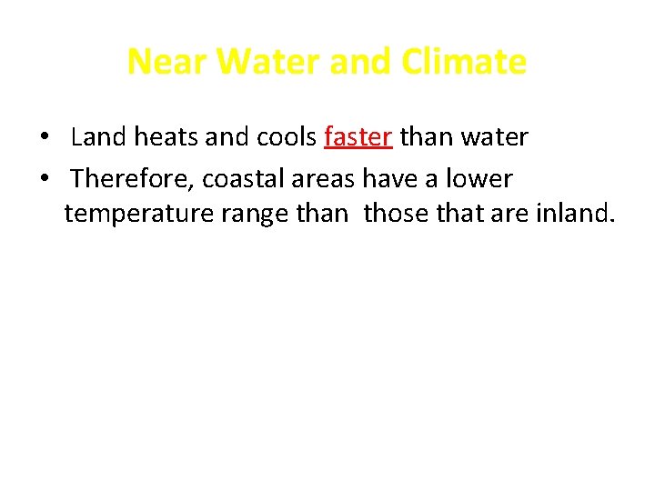 Near Water and Climate • Land heats and cools faster than water • Therefore,