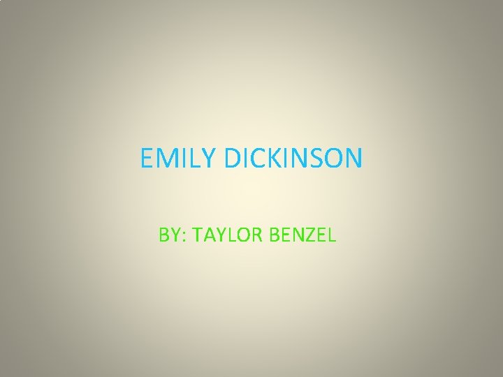 EMILY DICKINSON BY: TAYLOR BENZEL 