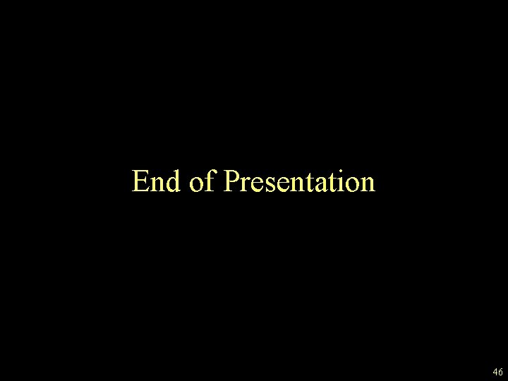 End of Presentation 46 