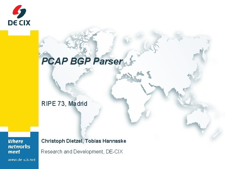 PCAP BGP Parser RIPE 73, Madrid Christoph Dietzel, Tobias Hannaske Research and Development, DE-CIX