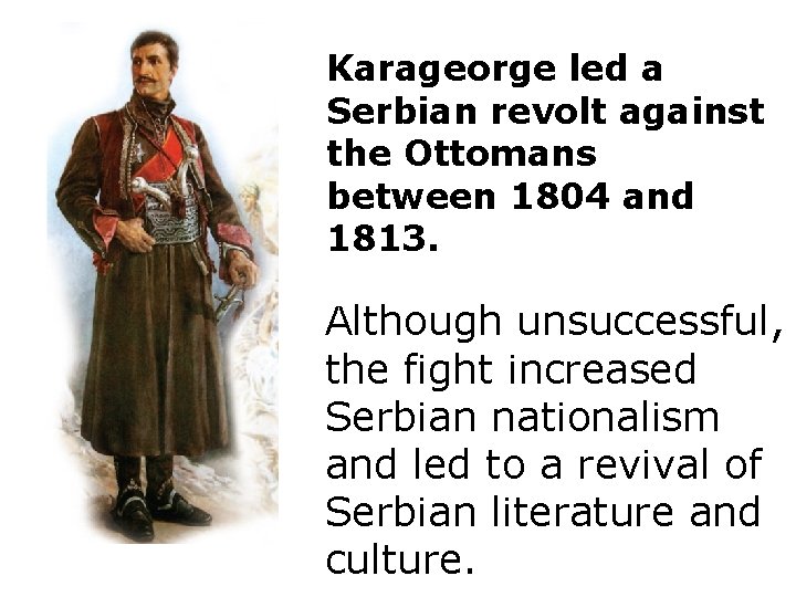 Karageorge led a Serbian revolt against the Ottomans between 1804 and 1813. Although unsuccessful,