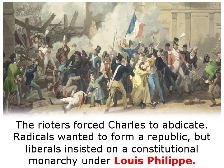 The rioters forced Charles to abdicate. Radicals wanted to form a republic, but liberals