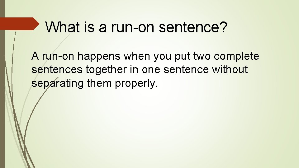 What is a run-on sentence? A run-on happens when you put two complete sentences