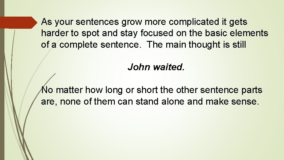 As your sentences grow more complicated it gets harder to spot and stay focused