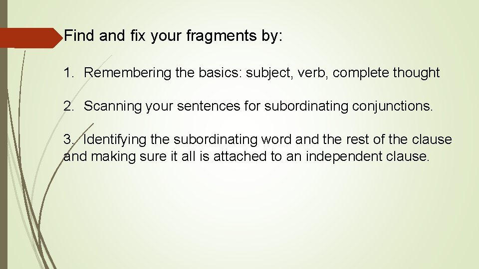 Find and fix your fragments by: 1. Remembering the basics: subject, verb, complete thought