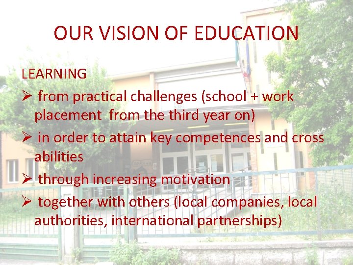 OUR VISION OF EDUCATION LEARNING Ø from practical challenges (school + work placement from