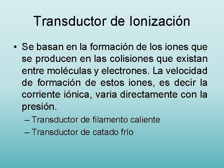 Transductor de Ionización • Se basan en la formación de los iones que se