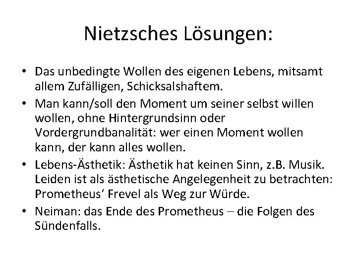 Nietzsches Lösungen: • Das unbedingte Wollen des eigenen Lebens, mitsamt allem Zufälligen, Schicksalshaftem. •