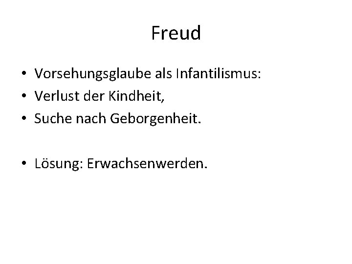 Freud • Vorsehungsglaube als Infantilismus: • Verlust der Kindheit, • Suche nach Geborgenheit. •