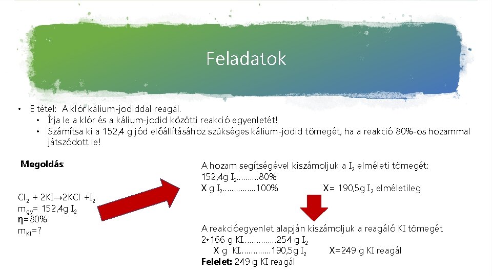 Feladatok • E tétel: A klór kálium-jodiddal reagál. • Írja le a klór és