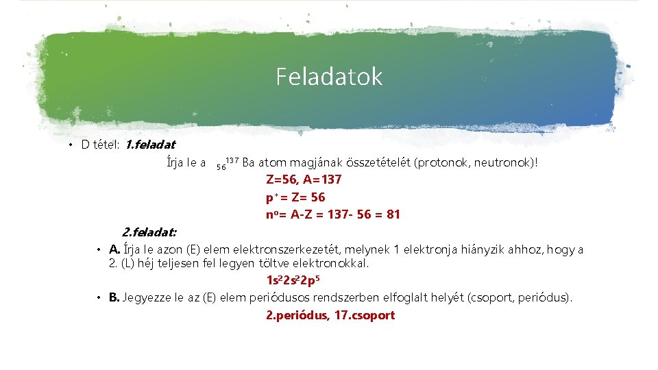 Feladatok • D tétel: 1. feladat Írja le a 137 56 Ba atom magjának