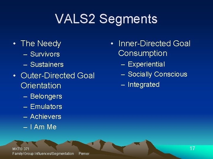 VALS 2 Segments • The Needy • Inner-Directed Goal Consumption – Survivors – Sustainers