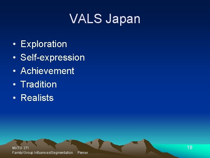 VALS Japan • • • Exploration Self-expression Achievement Tradition Realists MKTG 371 Family/Group Influences/Segmentation