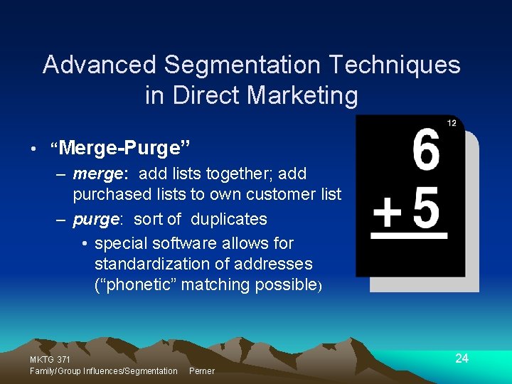 Advanced Segmentation Techniques in Direct Marketing • “Merge-Purge” – merge: add lists together; add
