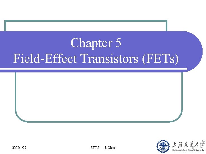 Chapter 5 Field-Effect Transistors (FETs) 2022/1/25 SJTU J. Chen 1 
