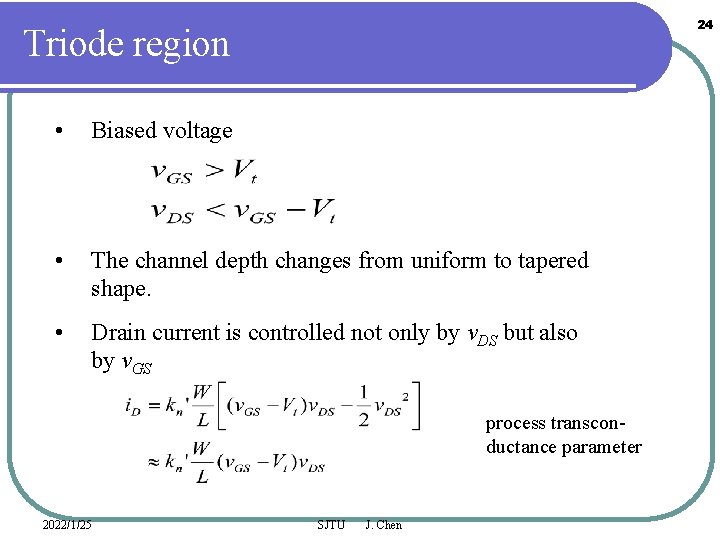 24 Triode region • Biased voltage • The channel depth changes from uniform to