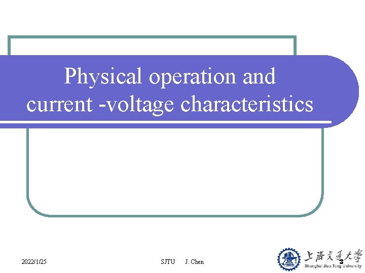 Physical operation and current -voltage characteristics 2022/1/25 SJTU J. Chen 3 