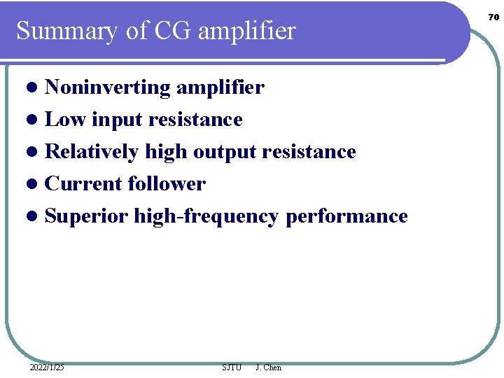 Summary of CG amplifier l Noninverting amplifier l Low input resistance l Relatively high