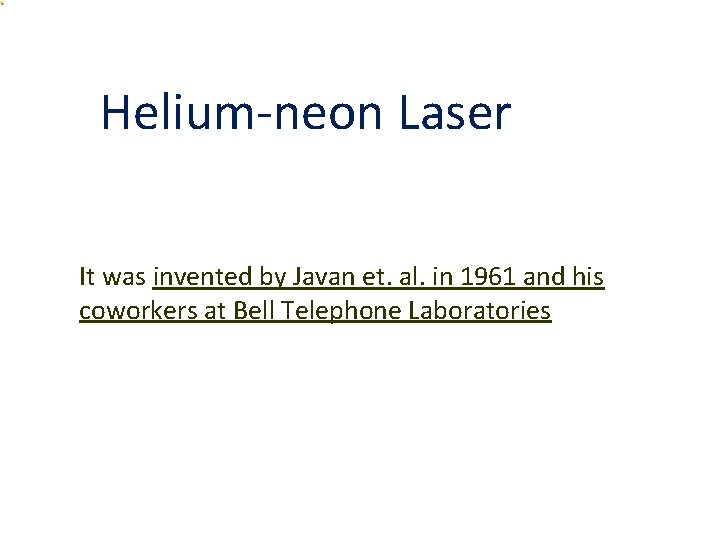 Helium-neon Laser It was invented by Javan et. al. in 1961 and his coworkers Helium-neon Laser It was invented by Javan et. al. in 1961 and his coworkers