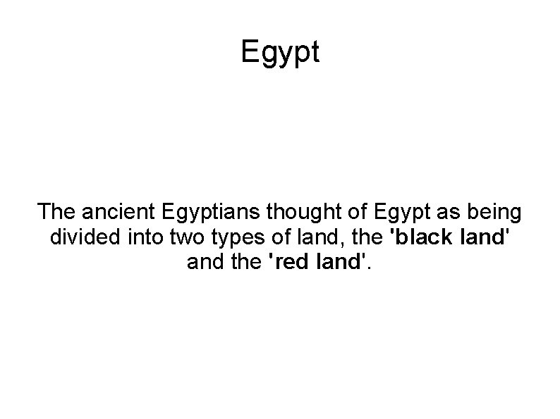 Egypt The ancient Egyptians thought of Egypt as being divided into two types of