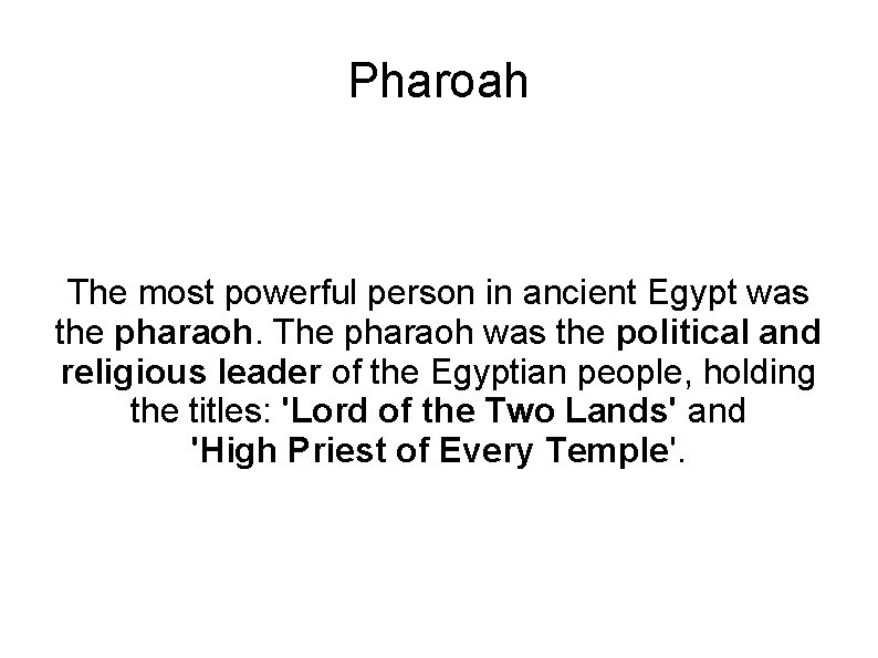 Pharoah The most powerful person in ancient Egypt was the pharaoh. The pharaoh was