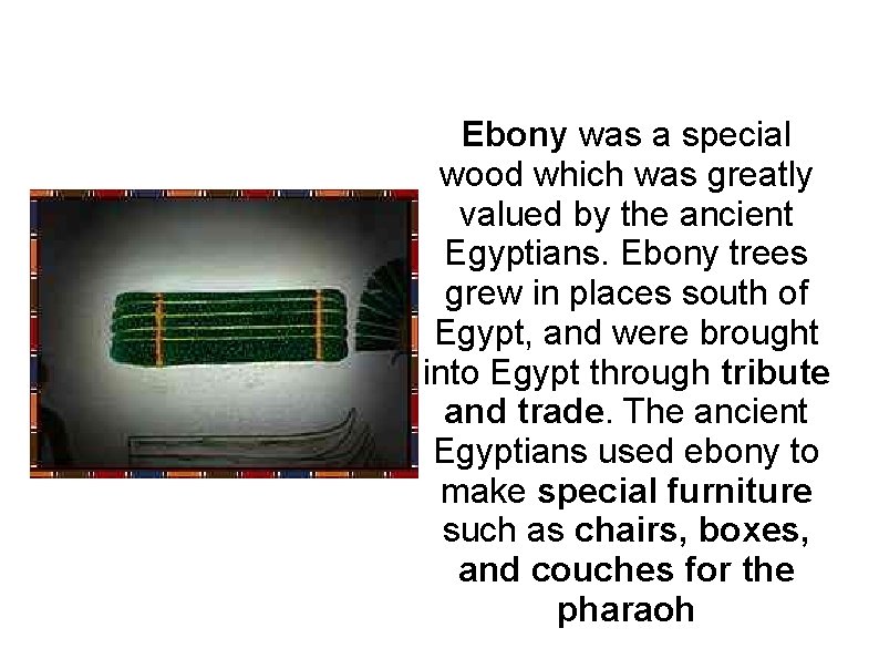 Ebony was a special wood which was greatly valued by the ancient Egyptians. Ebony