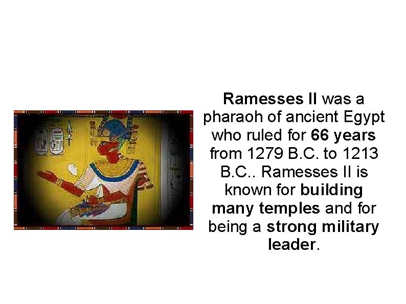 Ramesses II was a pharaoh of ancient Egypt who ruled for 66 years from