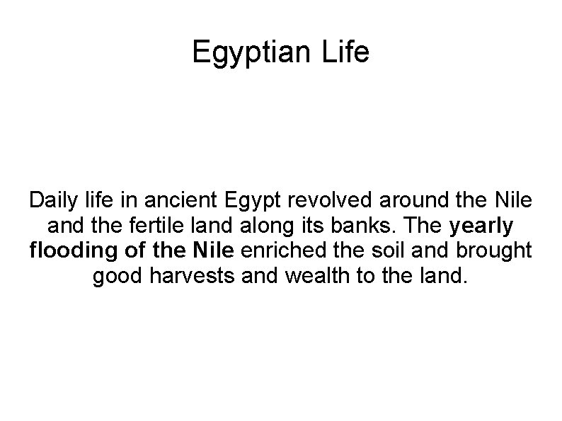 Egyptian Life Daily life in ancient Egypt revolved around the Nile and the fertile