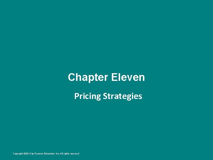 Chapter Eleven Pricing Strategies Copyright © 2014 by Pearson Education, Inc. All rights reserved