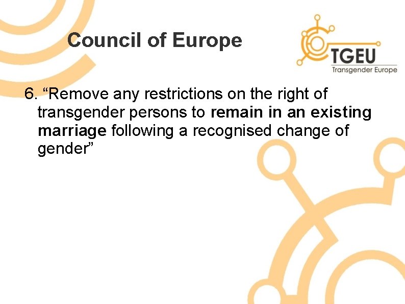 Council of Europe 6. “Remove any restrictions on the right of transgender persons to